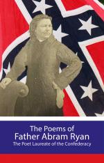 The Poems of Father Abram Ryan - Poet Laureate of the Confederacy